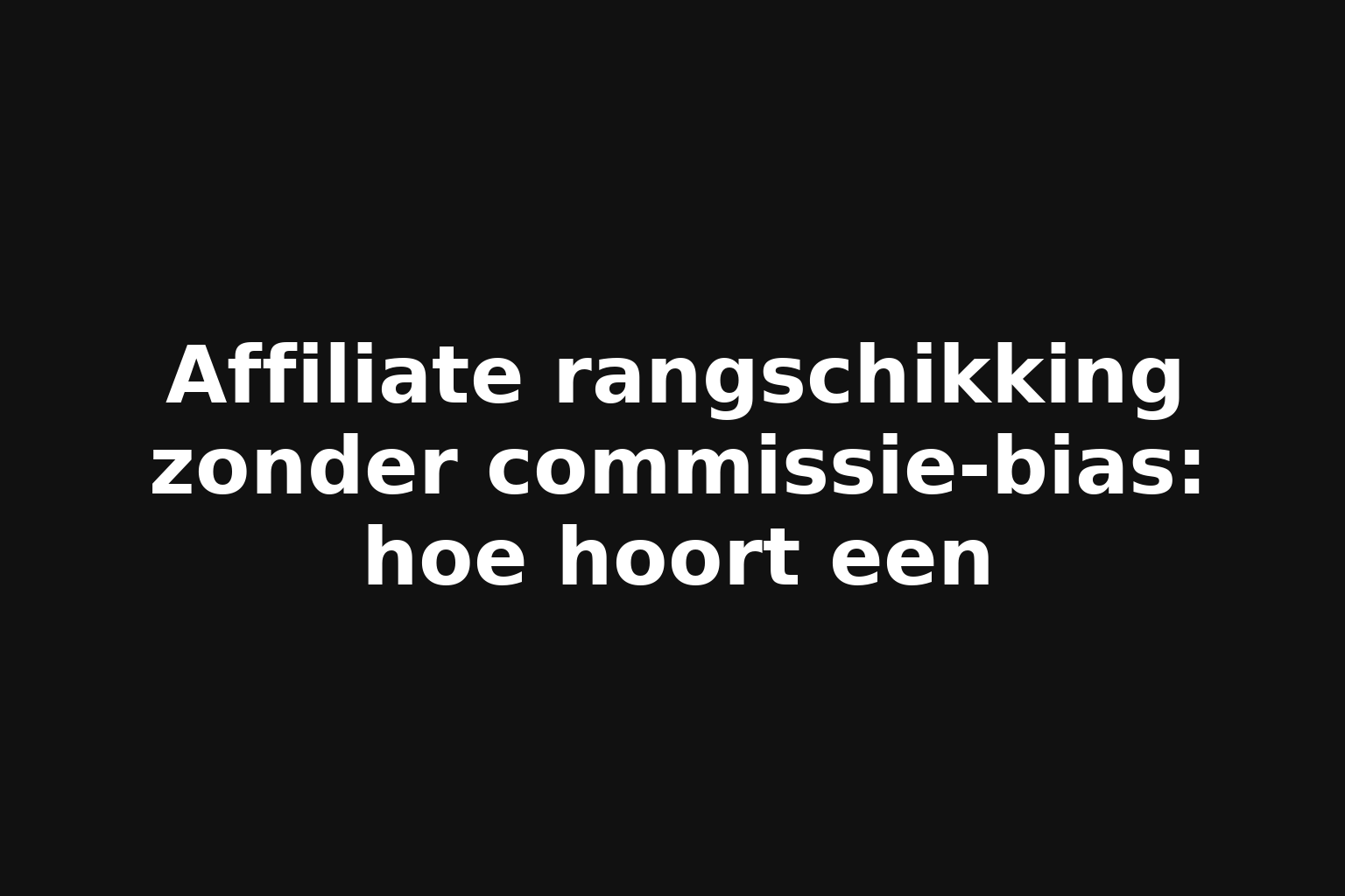 Affiliate rangschikking zonder commissie-bias: hoe hoort een