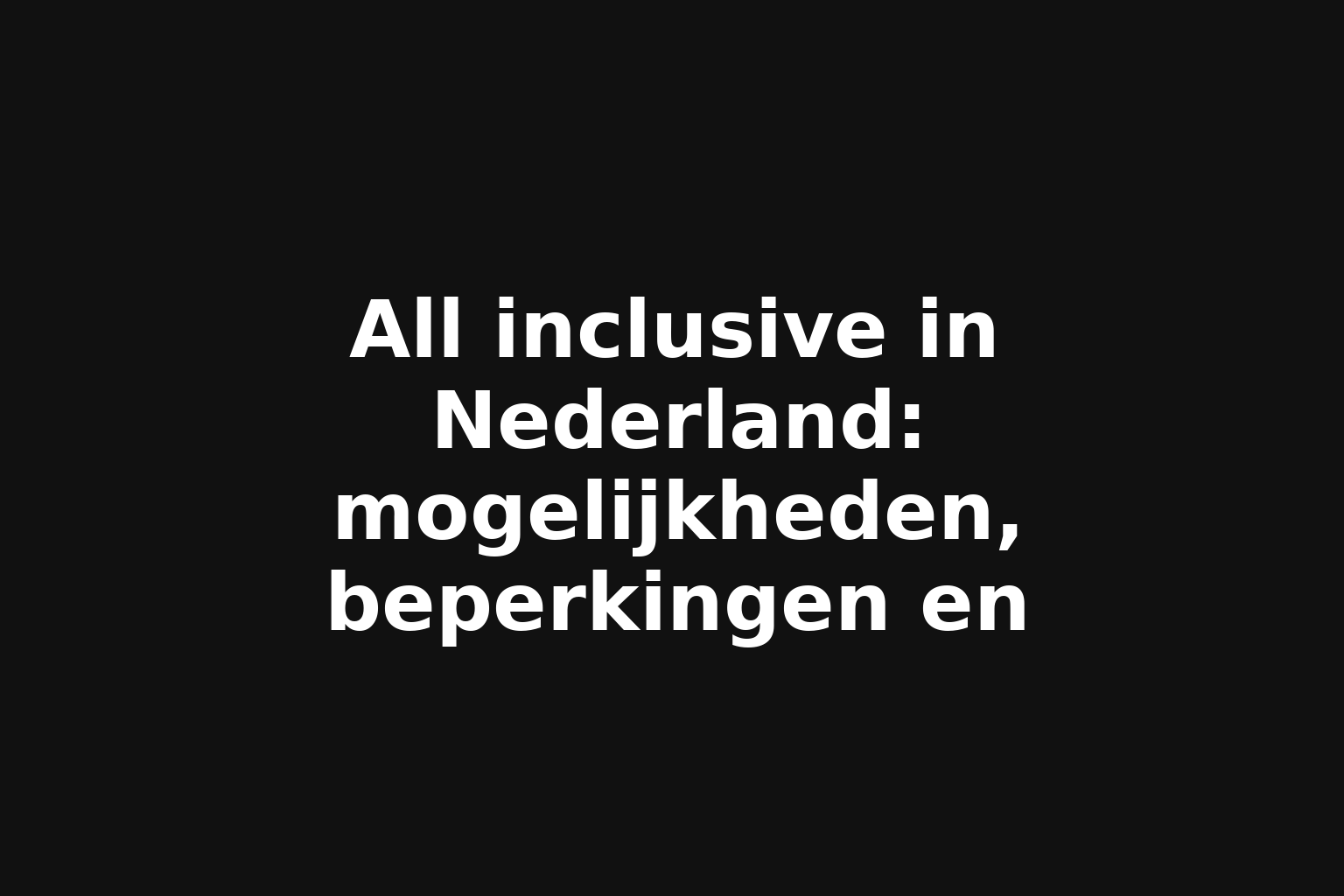 All inclusive in Nederland: mogelijkheden, beperkingen en