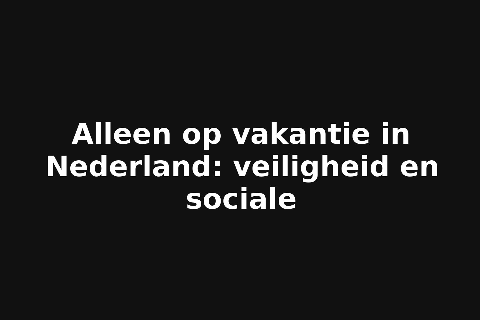 Alleen op vakantie in Nederland: veiligheid en sociale