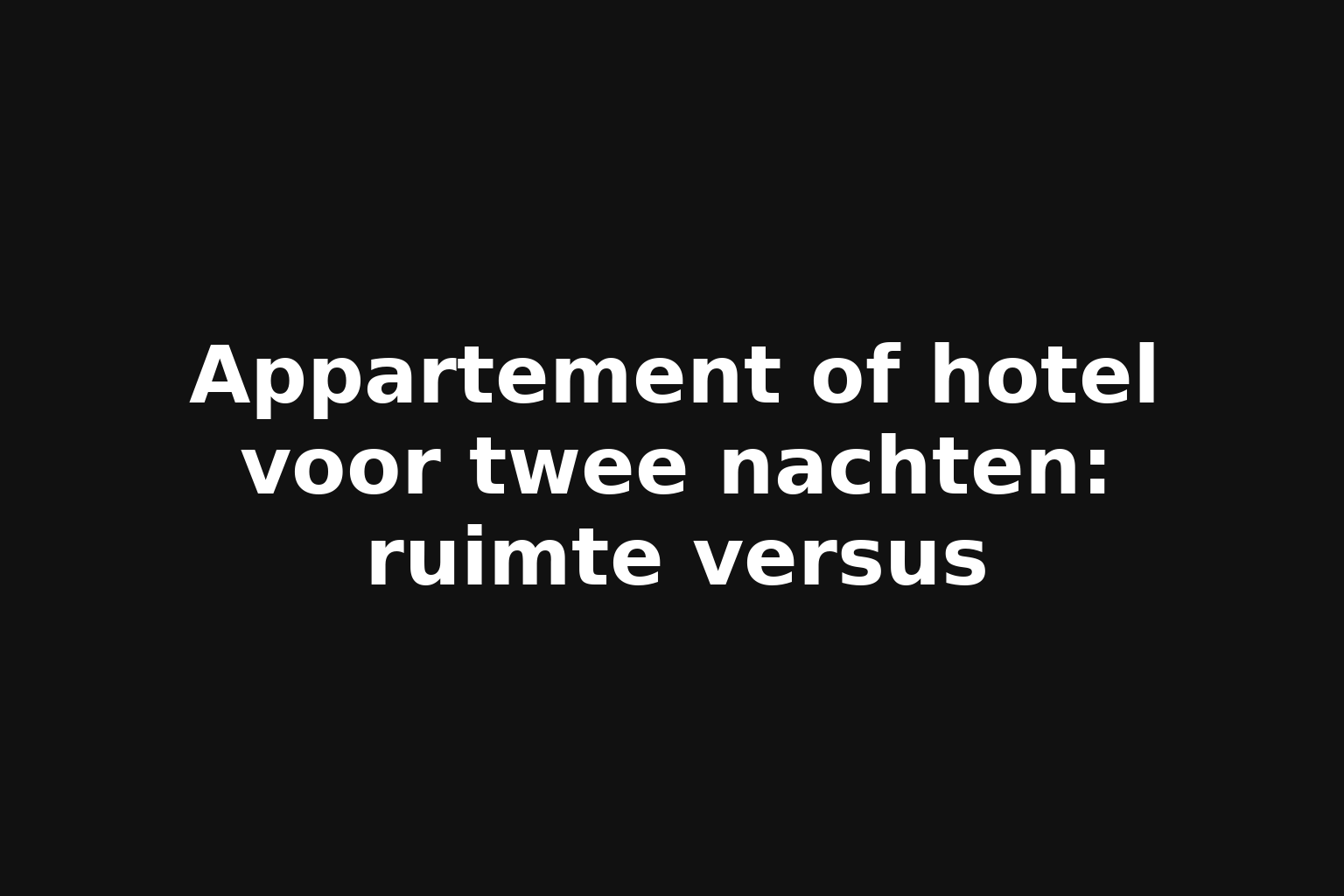 Appartement of hotel voor twee nachten: ruimte versus