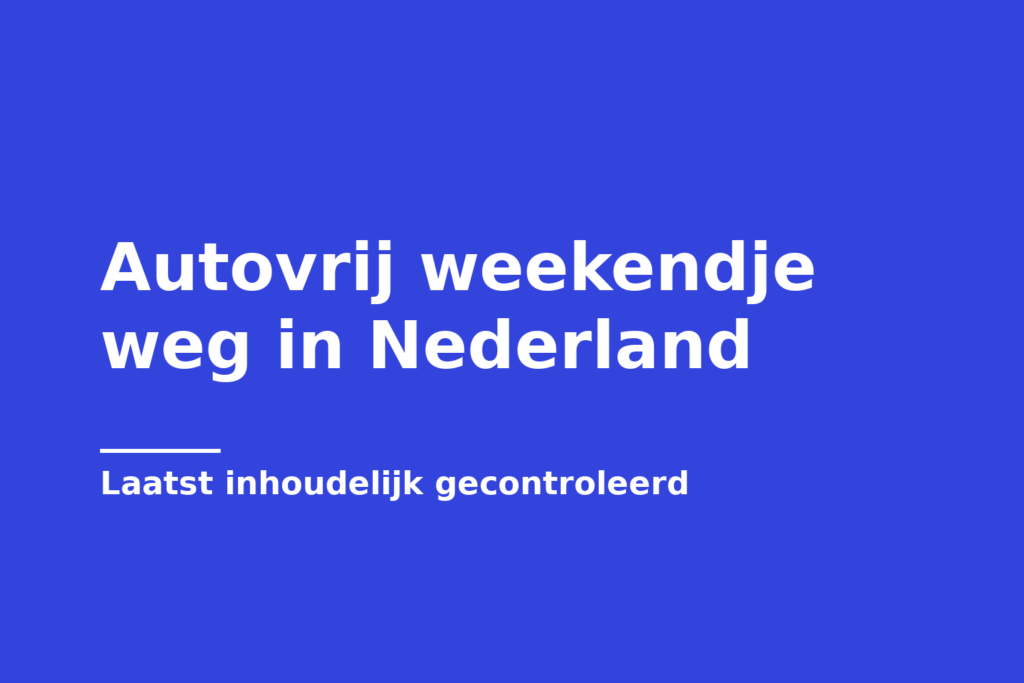 Autovrij weekendje weg in Nederland