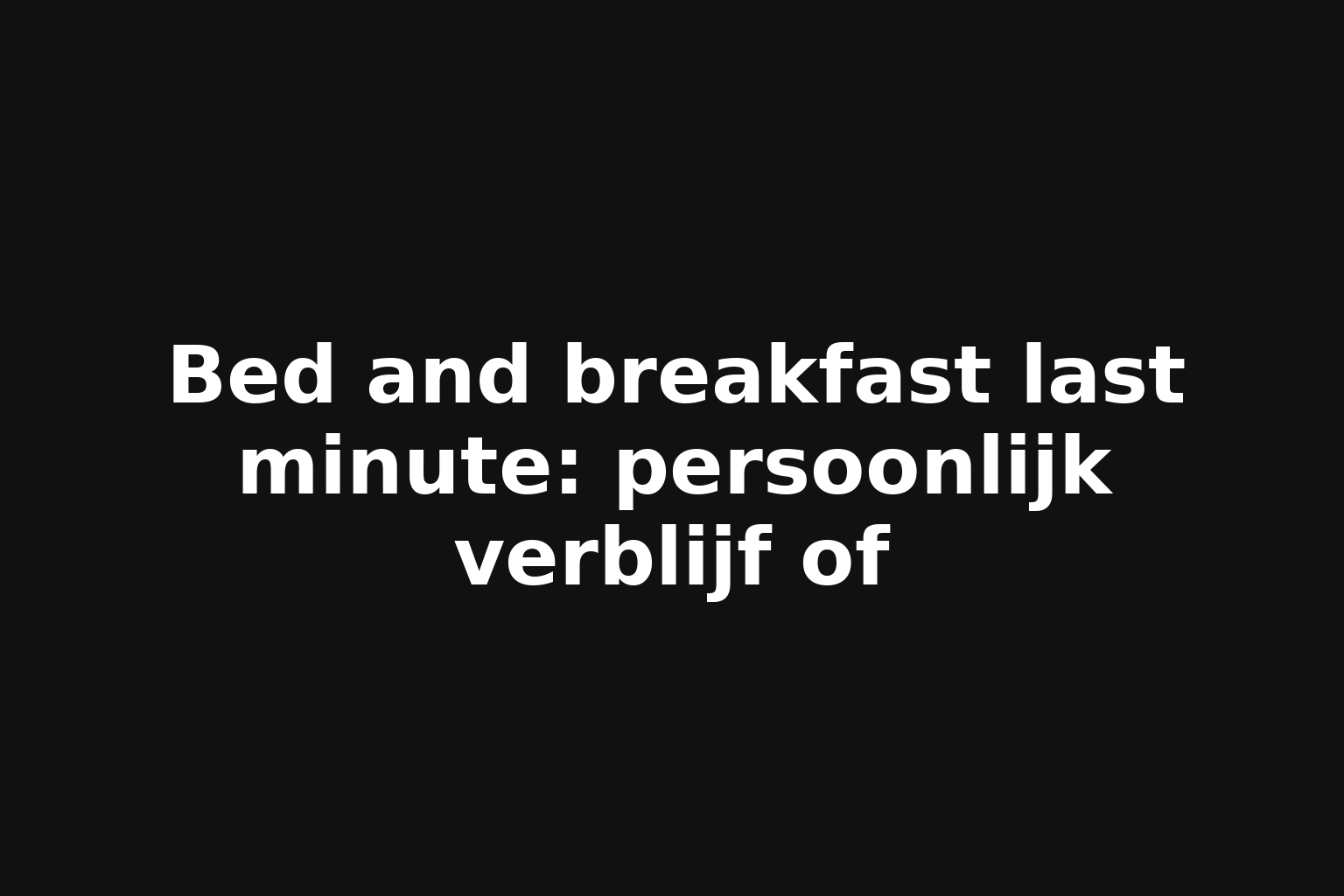 Bed and breakfast last minute: persoonlijk verblijf of