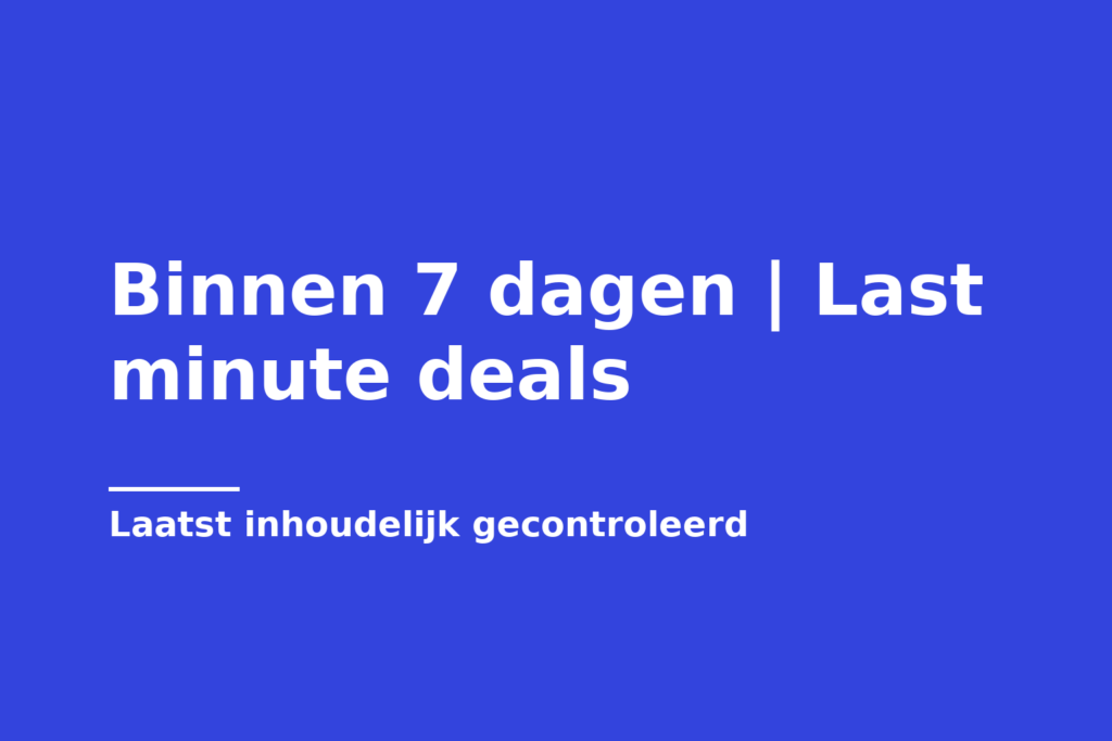 Binnen 7 dagen | Last minute deals