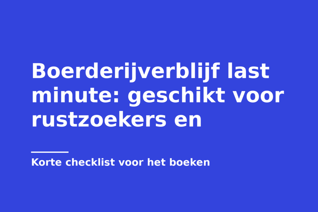 Boerderijverblijf last minute: geschikt voor rustzoekers en