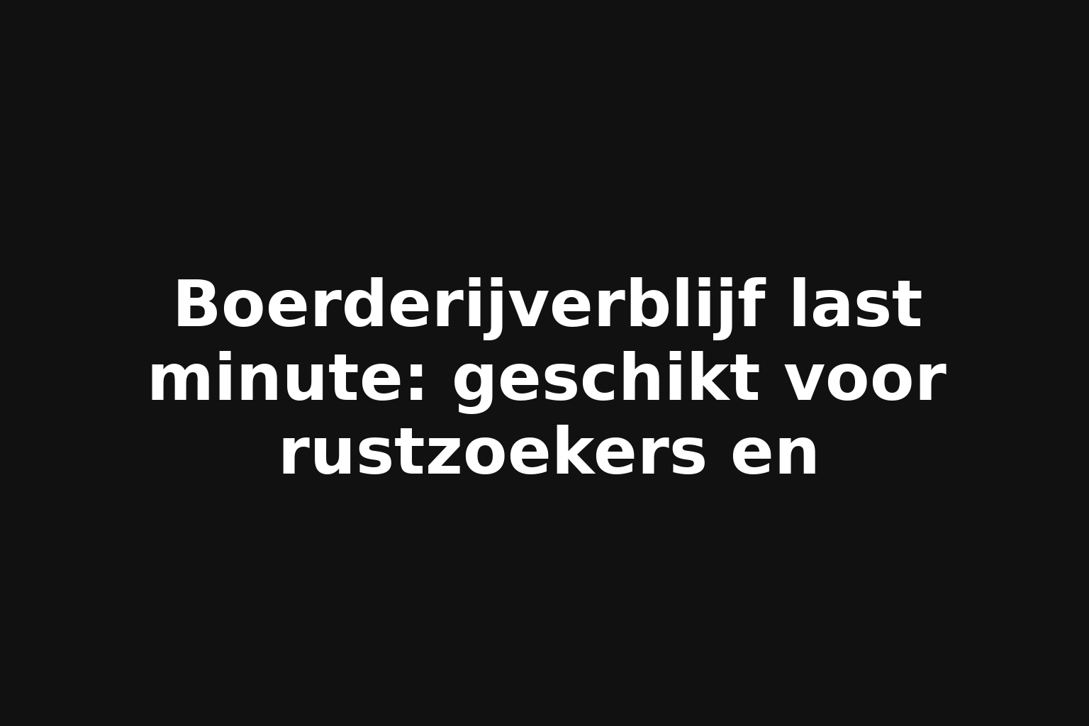 Boerderijverblijf last minute: geschikt voor rustzoekers en