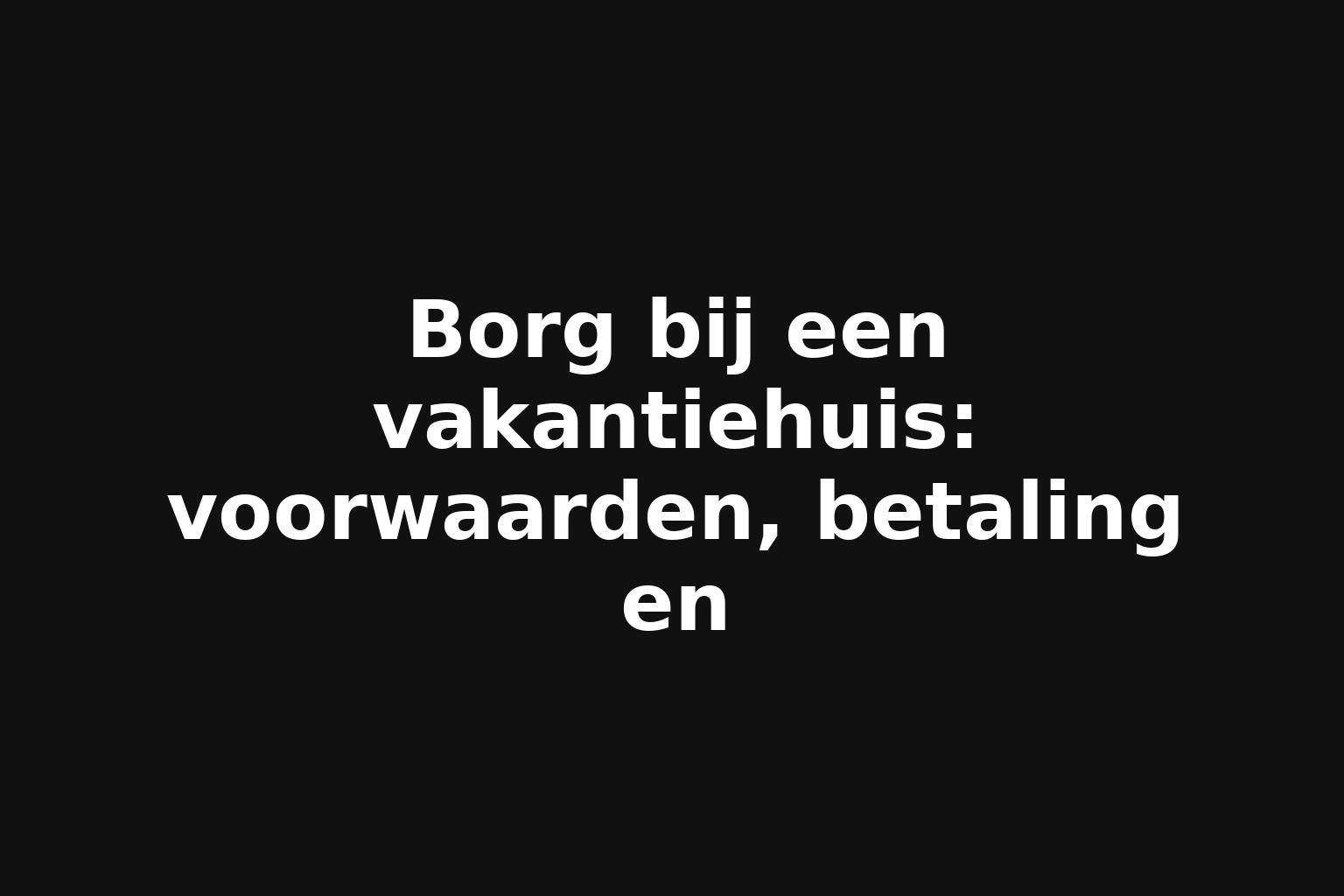 Borg bij een vakantiehuis: voorwaarden, betaling en