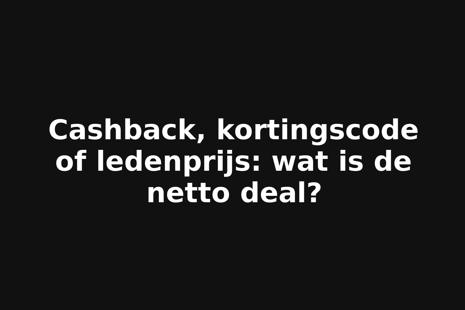 Cashback, kortingscode of ledenprijs: wat is de netto deal?