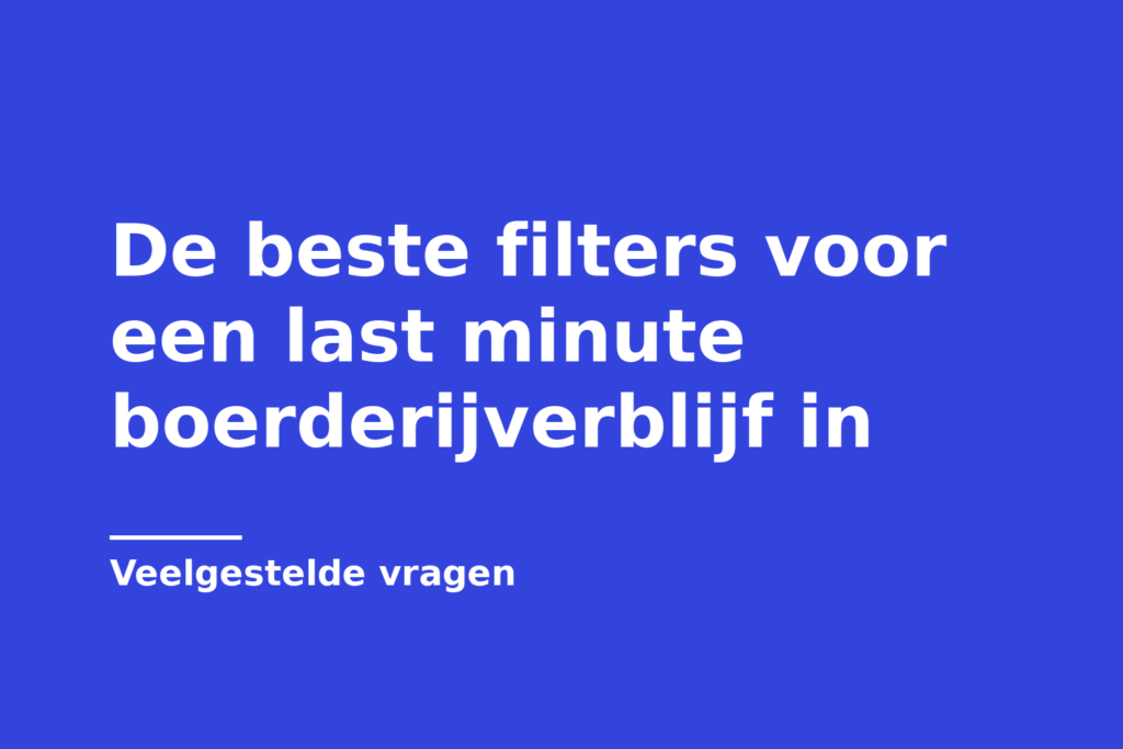 De beste filters voor een last minute boerderijverblijf in