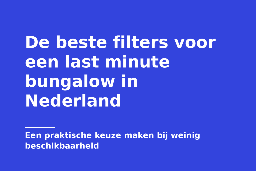 De beste filters voor een last minute bungalow in Nederland