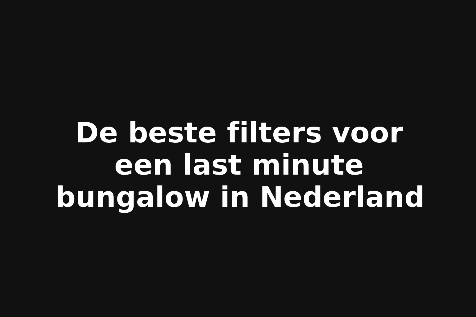 De beste filters voor een last minute bungalow in Nederland
