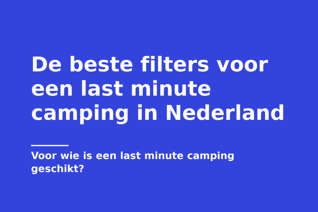 De beste filters voor een last minute camping in Nederland
