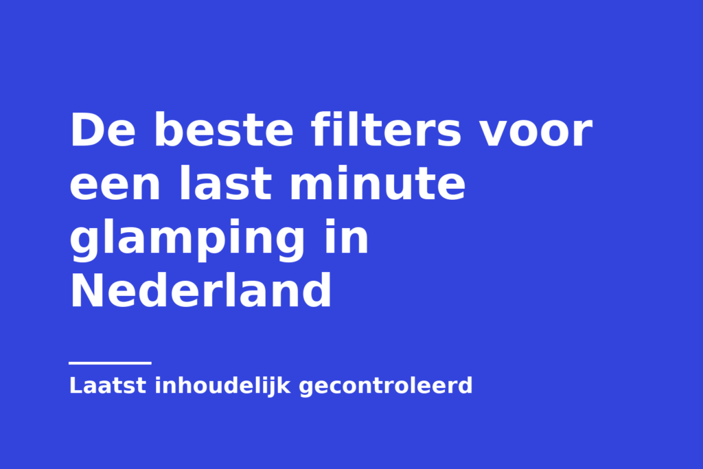 De beste filters voor een last minute glamping in Nederland