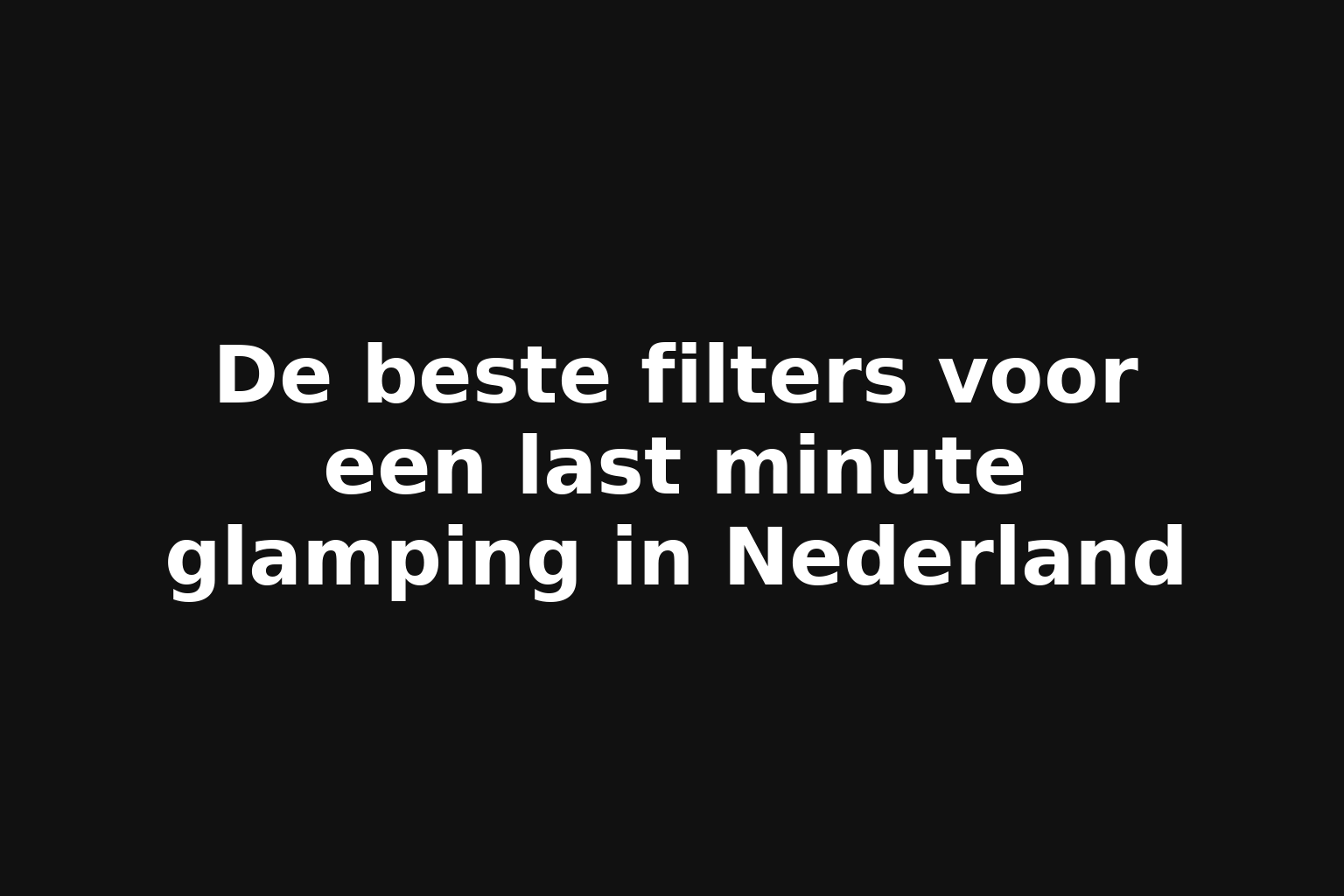 De beste filters voor een last minute glamping in Nederland