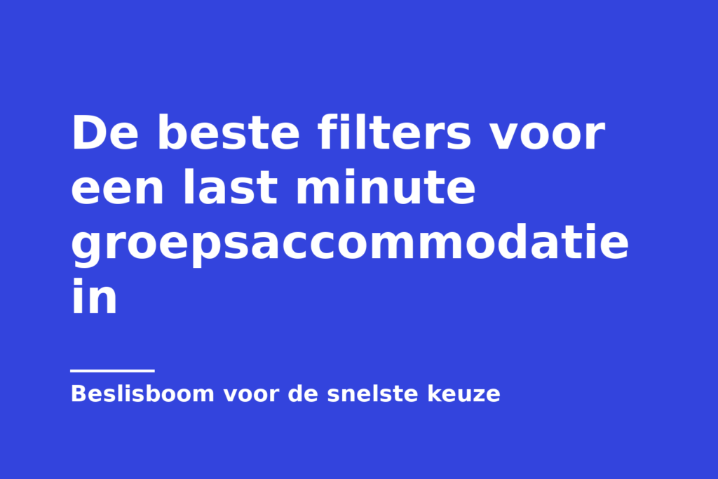 De beste filters voor een last minute groepsaccommodatie in