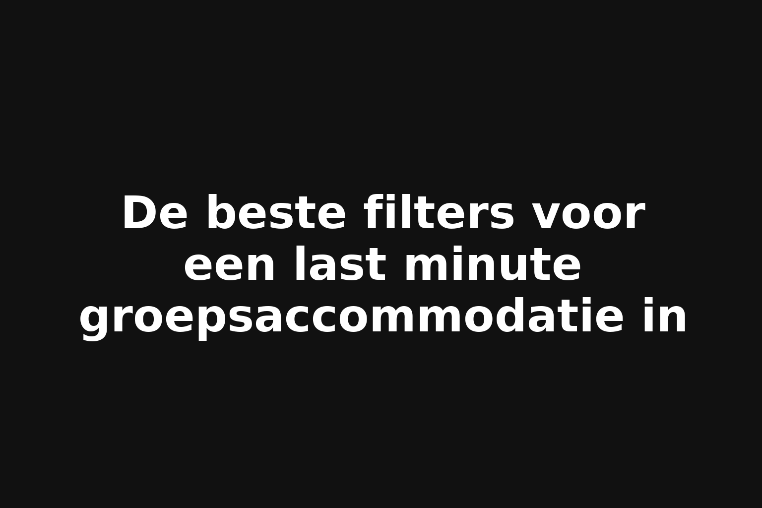 De beste filters voor een last minute groepsaccommodatie in