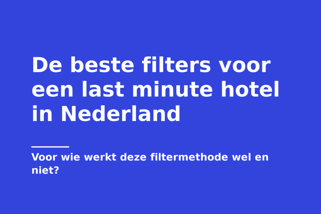 De beste filters voor een last minute hotel in Nederland