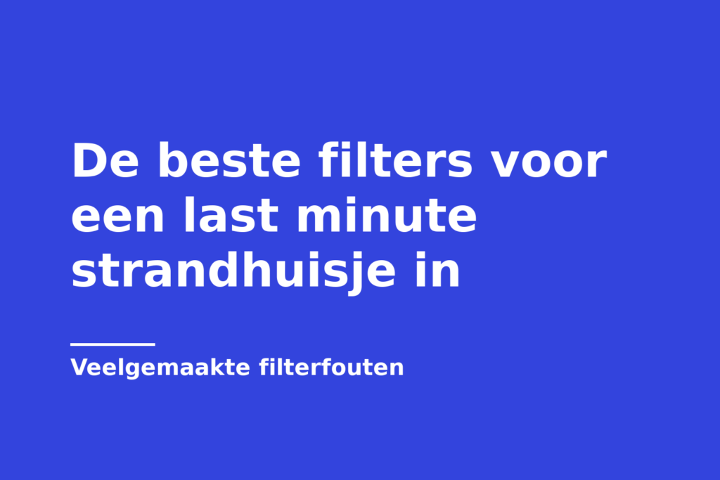 De beste filters voor een last minute strandhuisje in