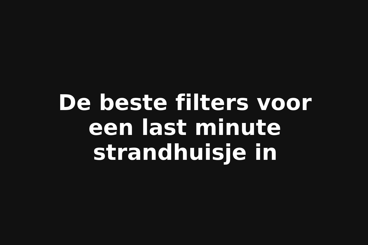 De beste filters voor een last minute strandhuisje in