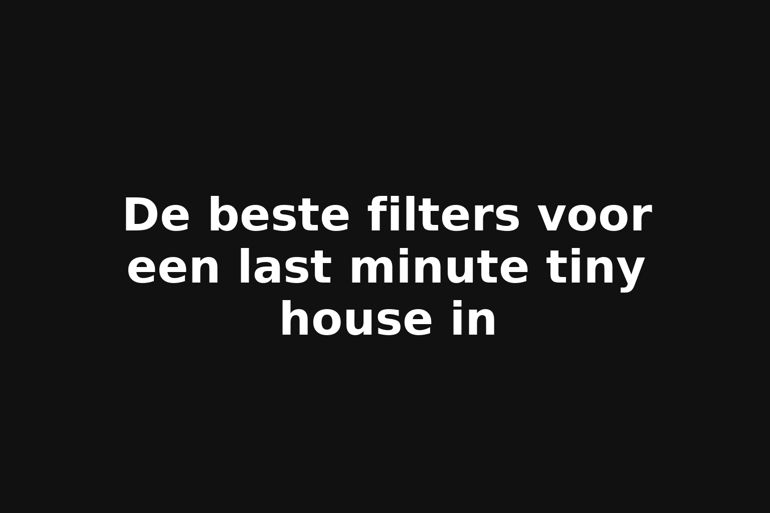 De beste filters voor een last minute tiny house in