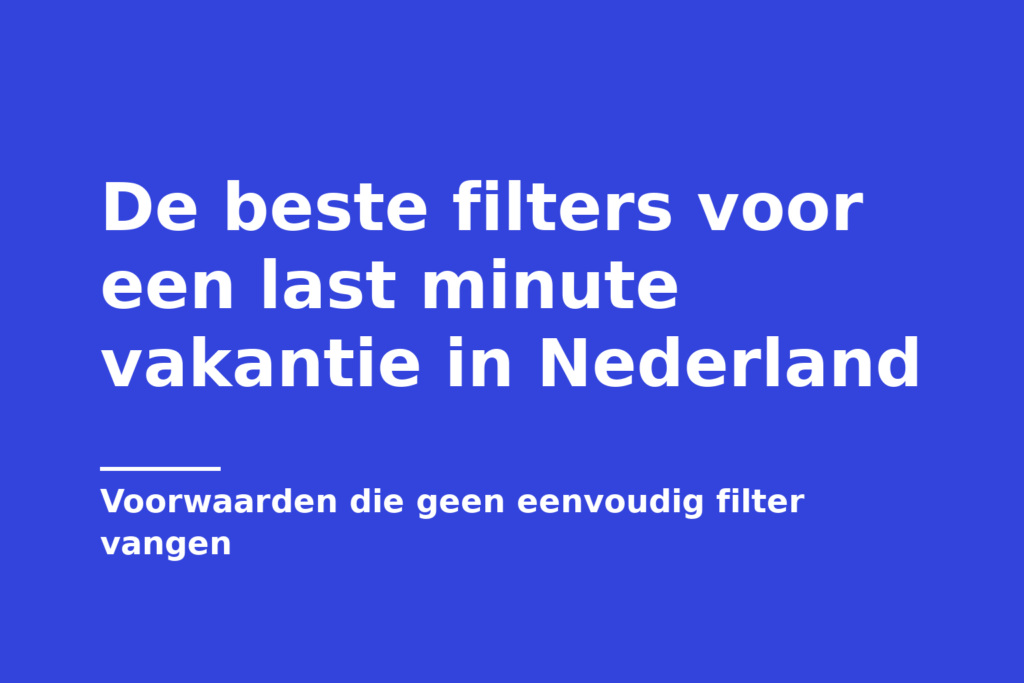De beste filters voor een last minute vakantie in Nederland