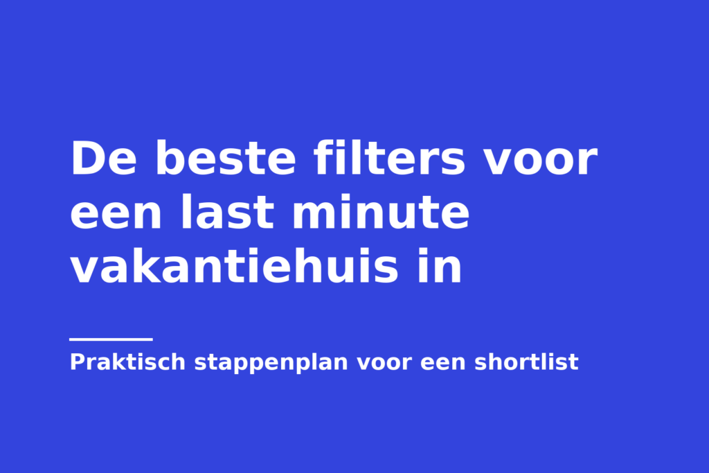 De beste filters voor een last minute vakantiehuis in