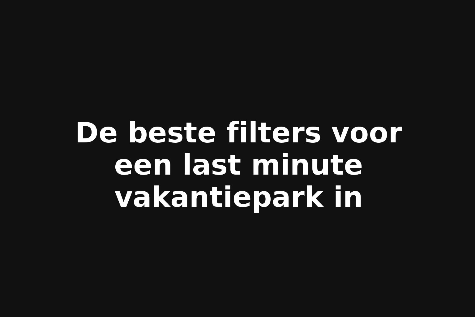 De beste filters voor een last minute vakantiepark in