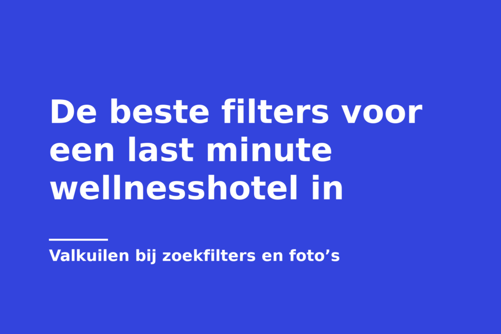De beste filters voor een last minute wellnesshotel in