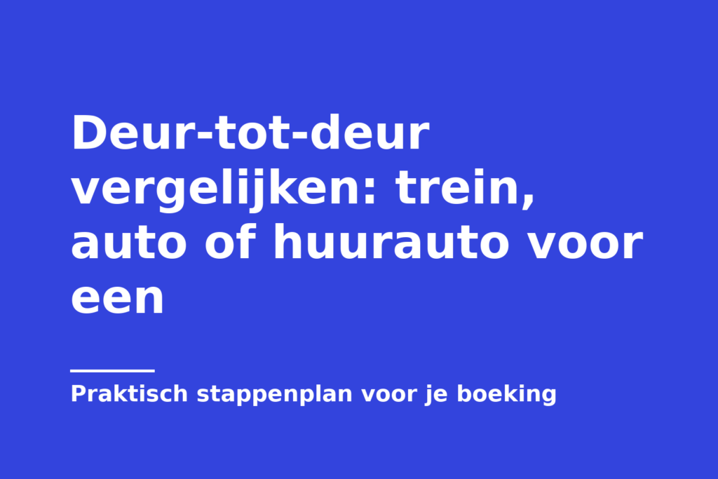 Deur-tot-deur vergelijken: trein, auto of huurauto voor een