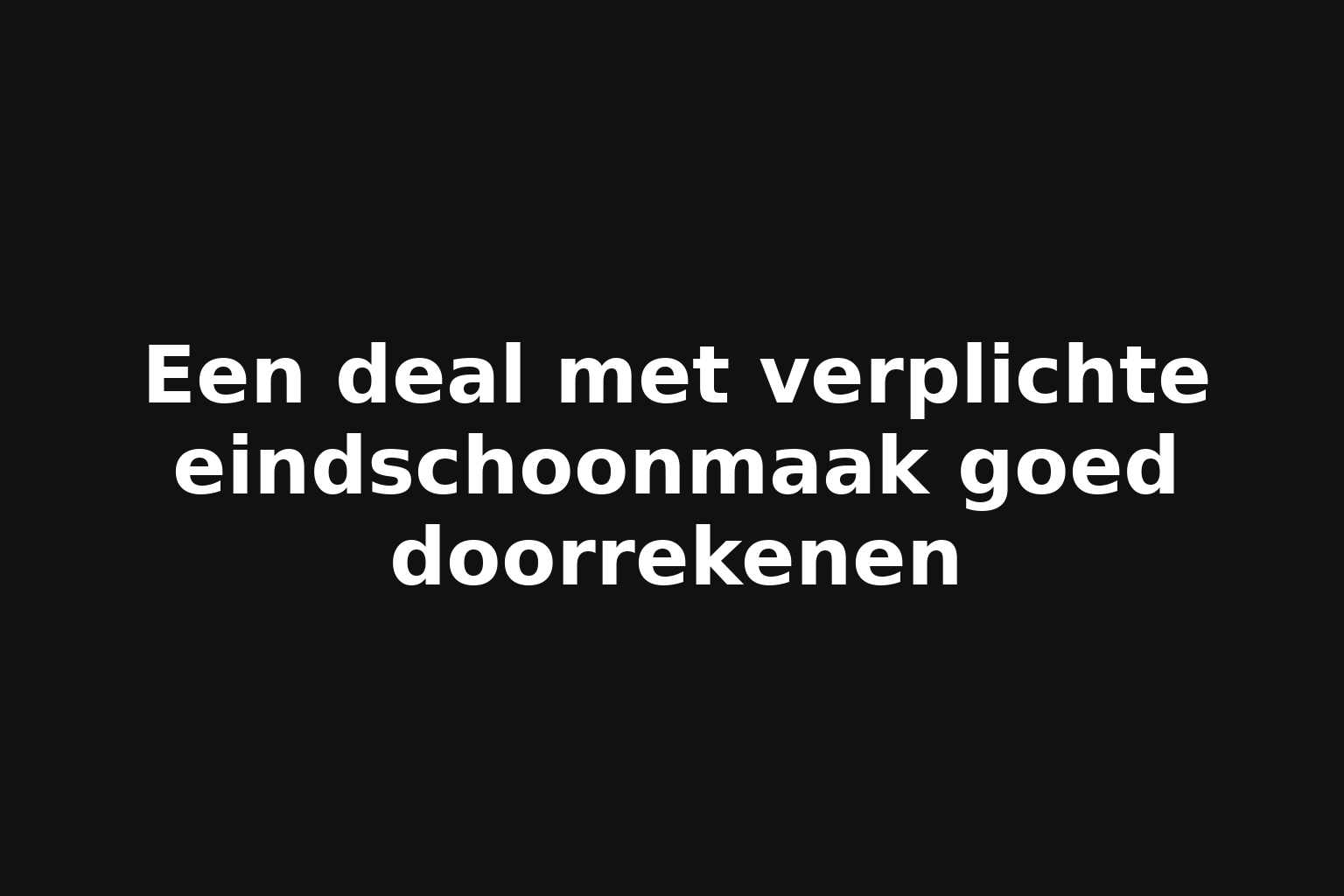 Een deal met verplichte eindschoonmaak goed doorrekenen