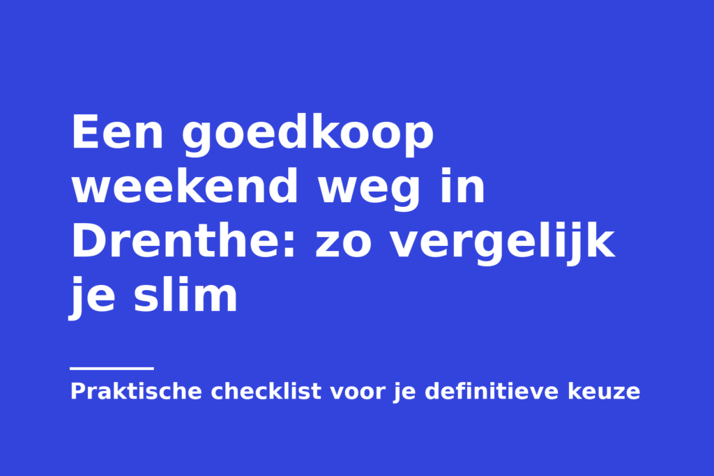 Een goedkoop weekend weg in Drenthe: zo vergelijk je slim