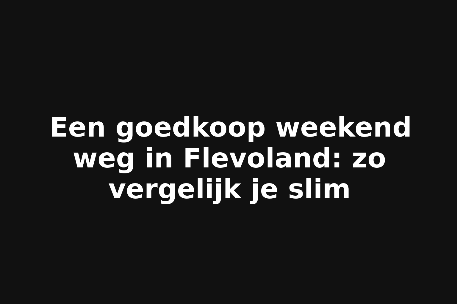 Een goedkoop weekend weg in Flevoland: zo vergelijk je slim