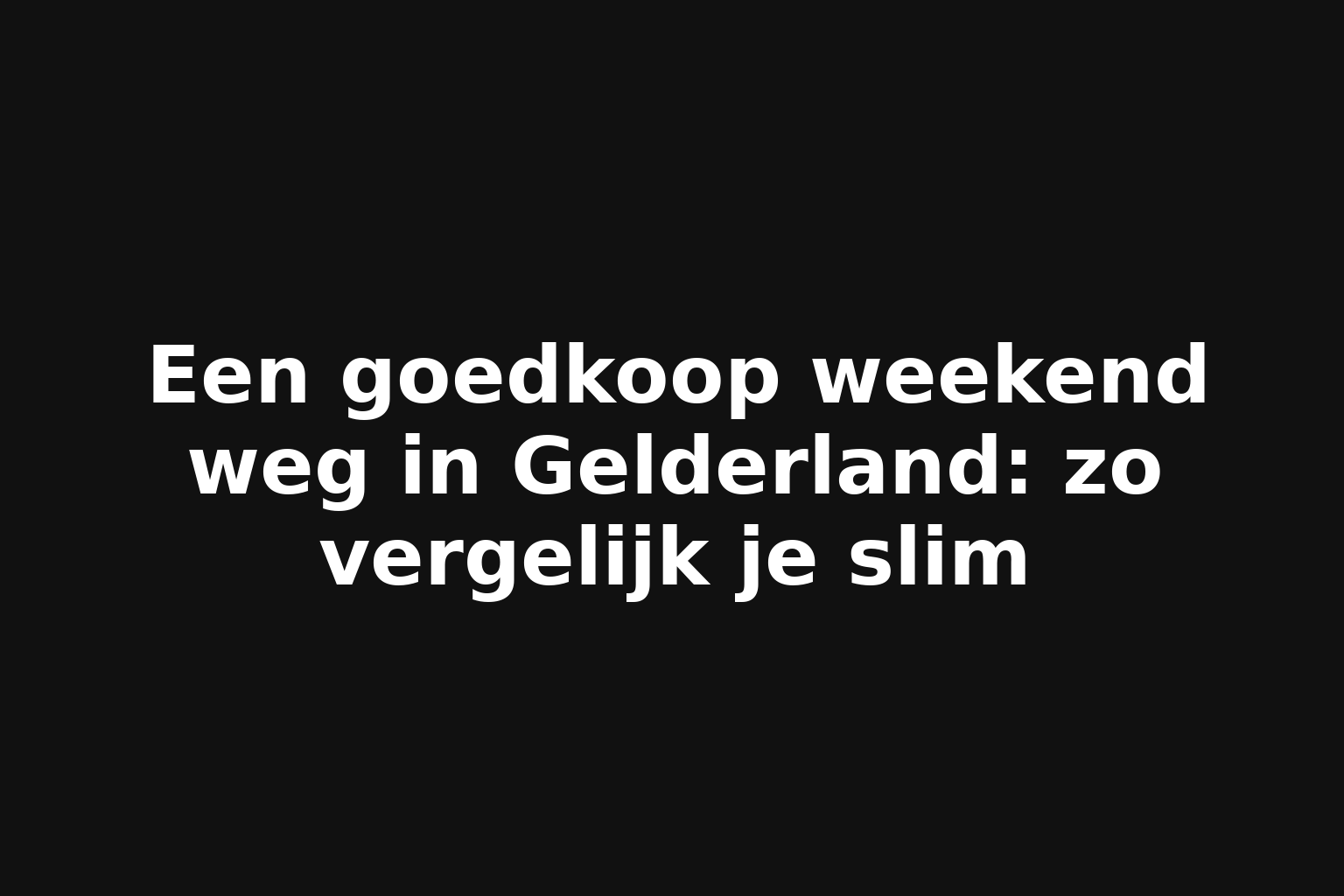 Een goedkoop weekend weg in Gelderland: zo vergelijk je slim