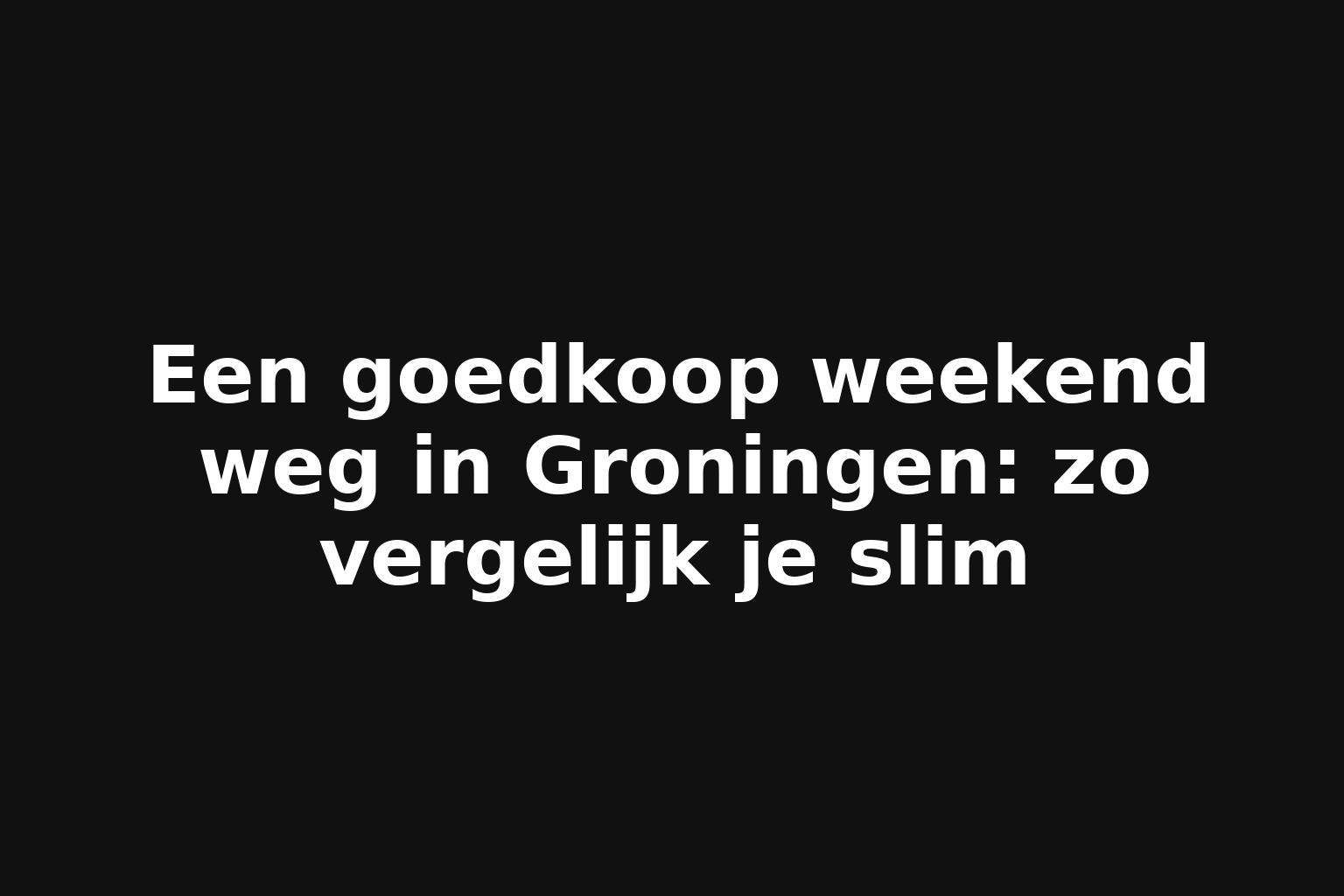 Een goedkoop weekend weg in Groningen: zo vergelijk je slim
