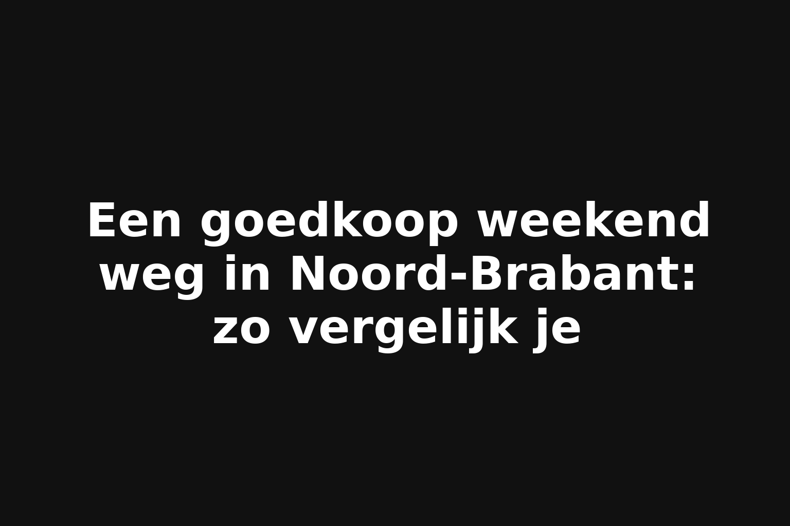 Een goedkoop weekend weg in Noord-Brabant: zo vergelijk je