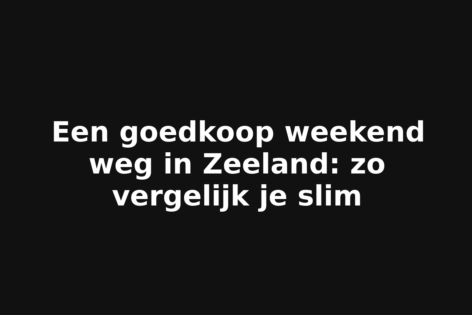 Een goedkoop weekend weg in Zeeland: zo vergelijk je slim