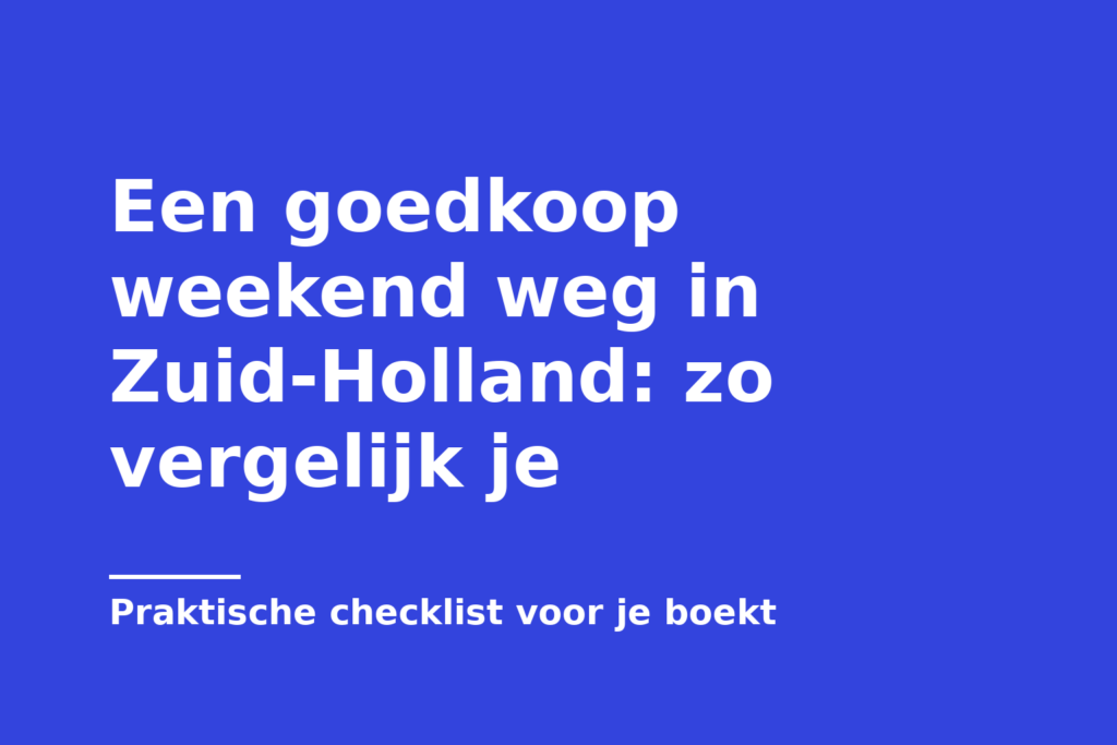 Een goedkoop weekend weg in Zuid-Holland: zo vergelijk je