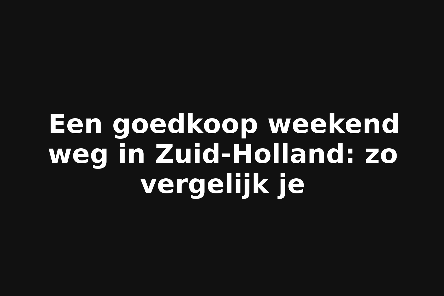 Een goedkoop weekend weg in Zuid-Holland: zo vergelijk je