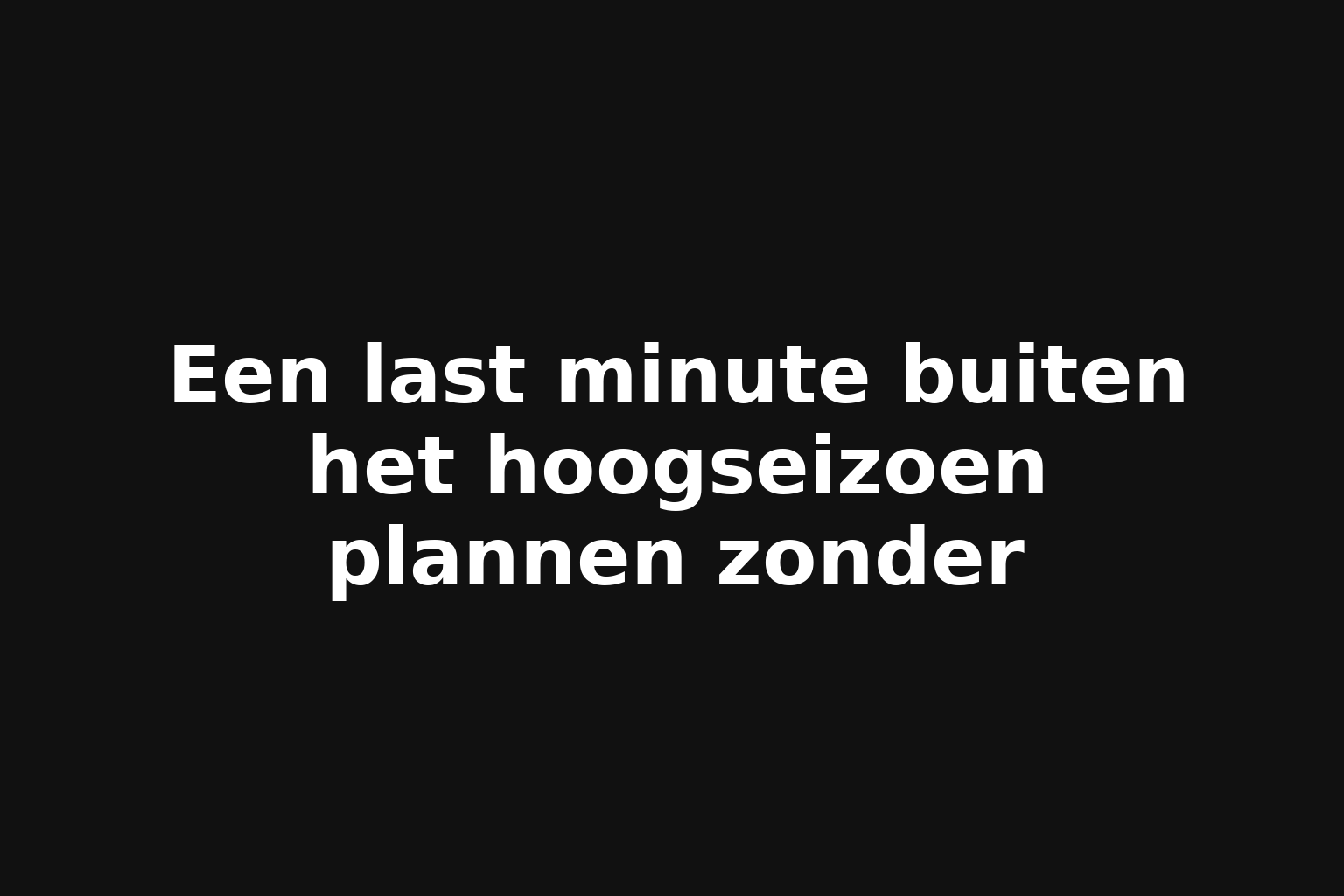 Een last minute buiten het hoogseizoen plannen zonder