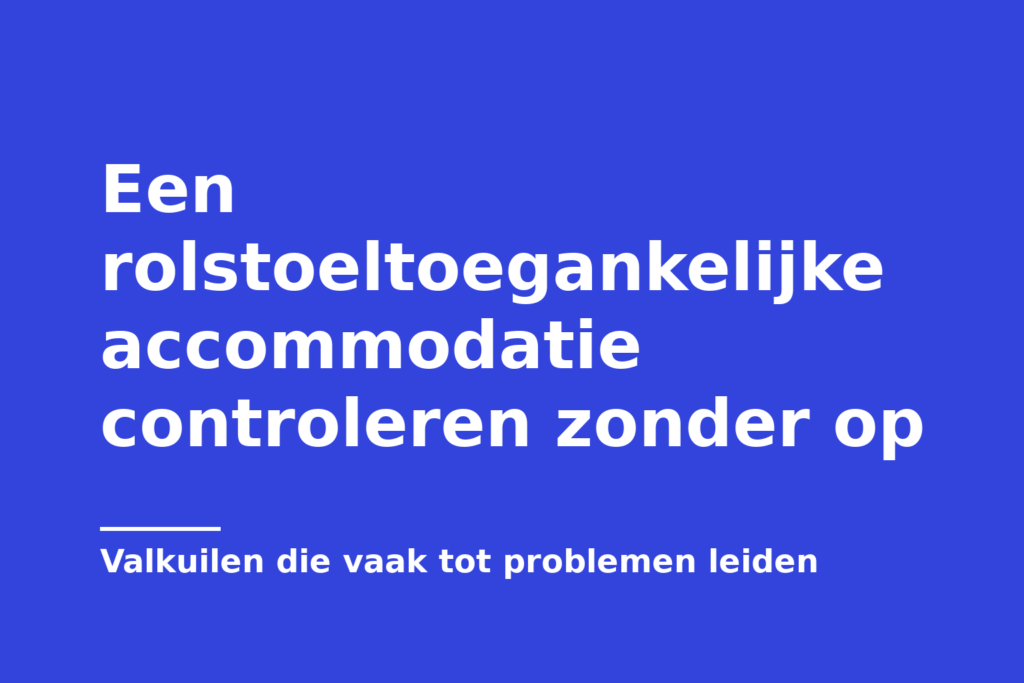 Een rolstoeltoegankelijke accommodatie controleren zonder op