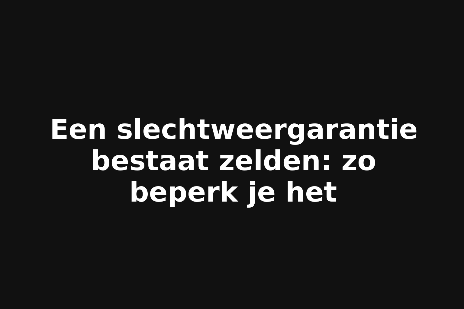 Een slechtweergarantie bestaat zelden: zo beperk je het
