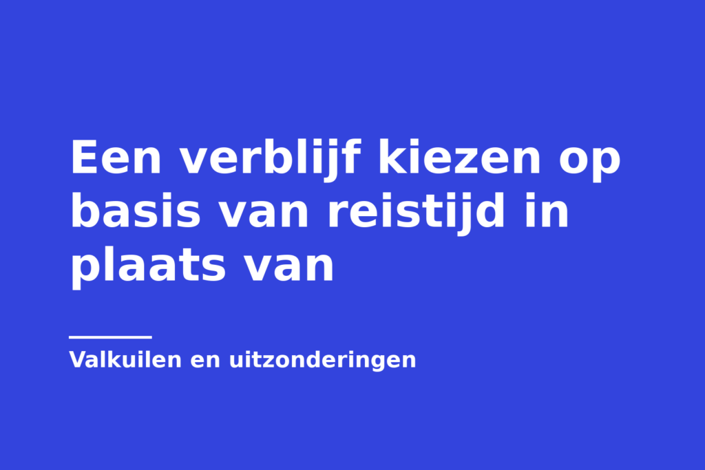 Een verblijf kiezen op basis van reistijd in plaats van
