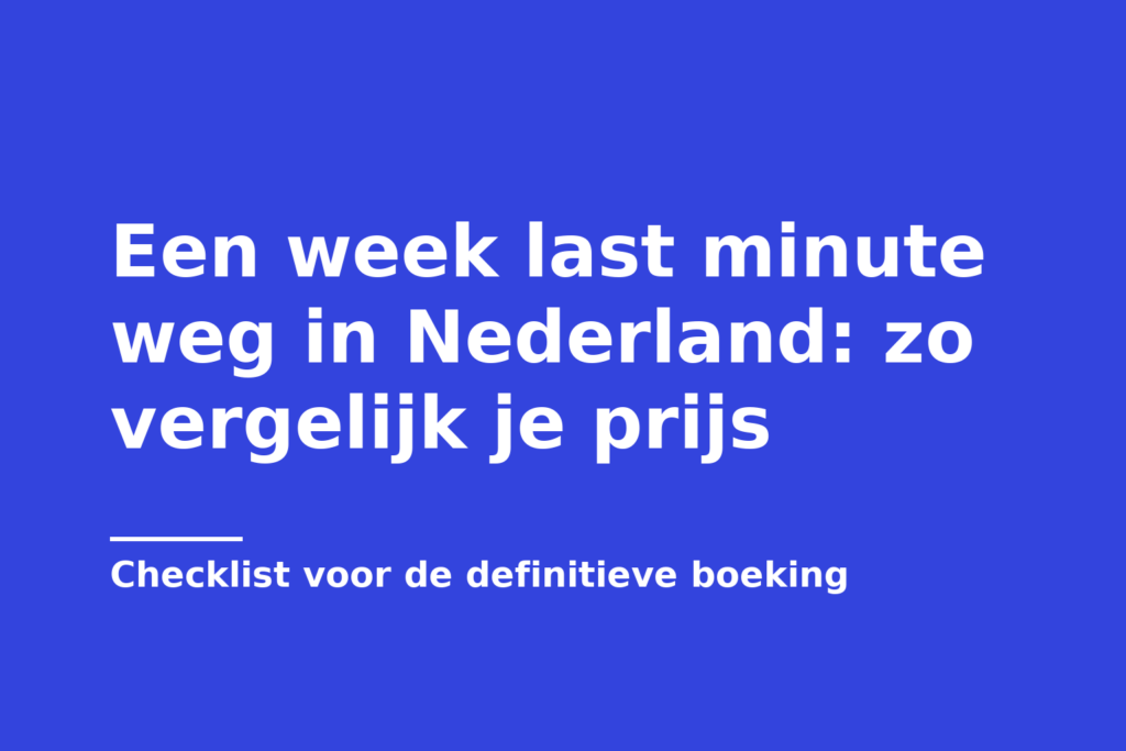 Een week last minute weg in Nederland: zo vergelijk je prijs