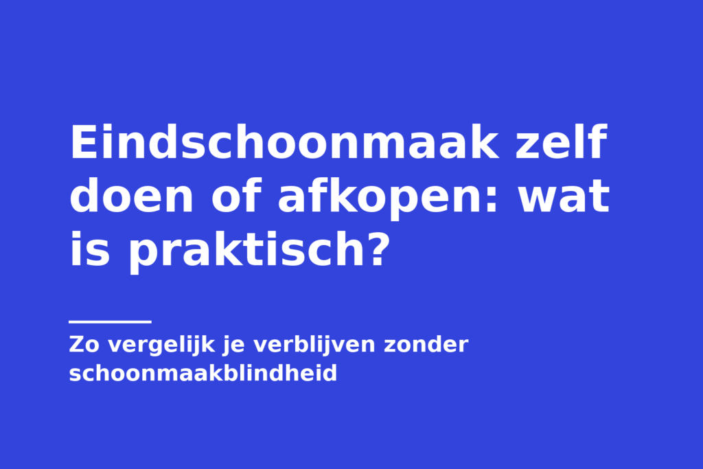 Eindschoonmaak zelf doen of afkopen: wat is praktisch?