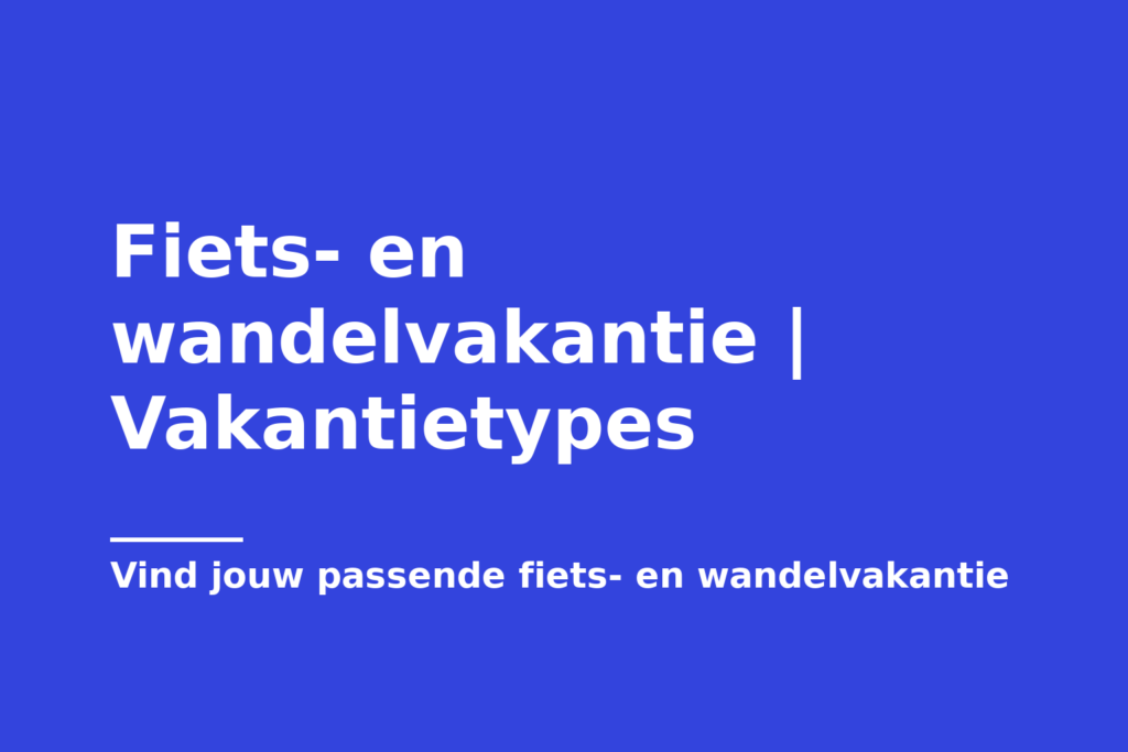 Fiets- en wandelvakantie | Vakantietypes
