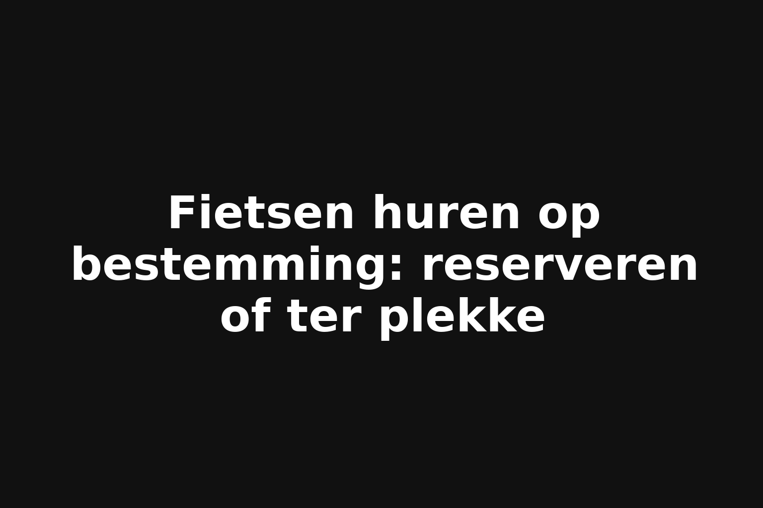 Fietsen huren op bestemming: reserveren of ter plekke