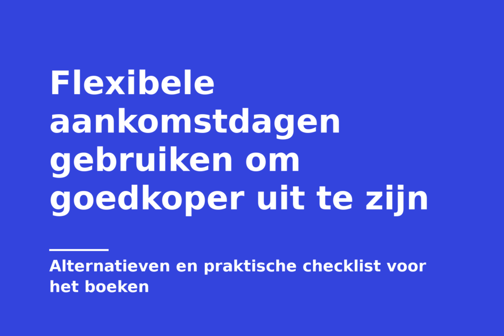 Flexibele aankomstdagen gebruiken om goedkoper uit te zijn