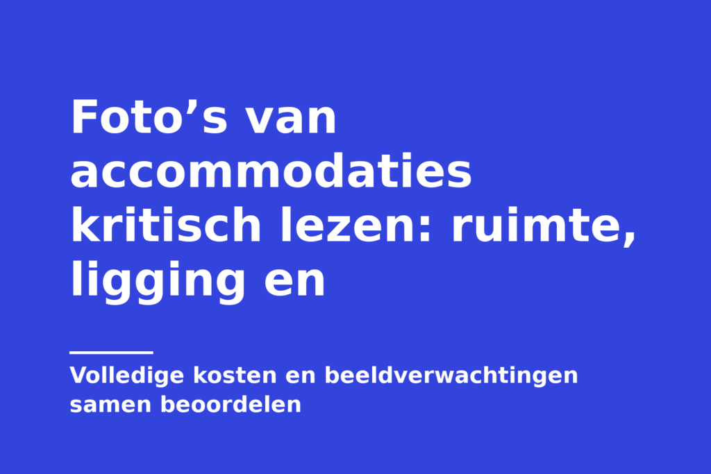 Foto’s van accommodaties kritisch lezen: ruimte, ligging en
