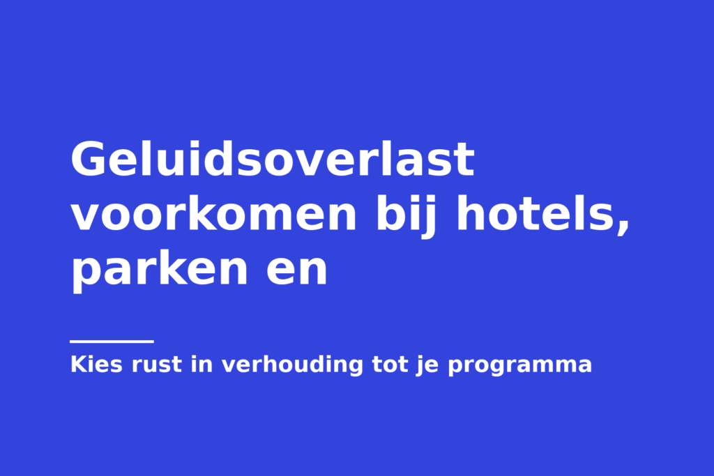 Geluidsoverlast voorkomen bij hotels, parken en