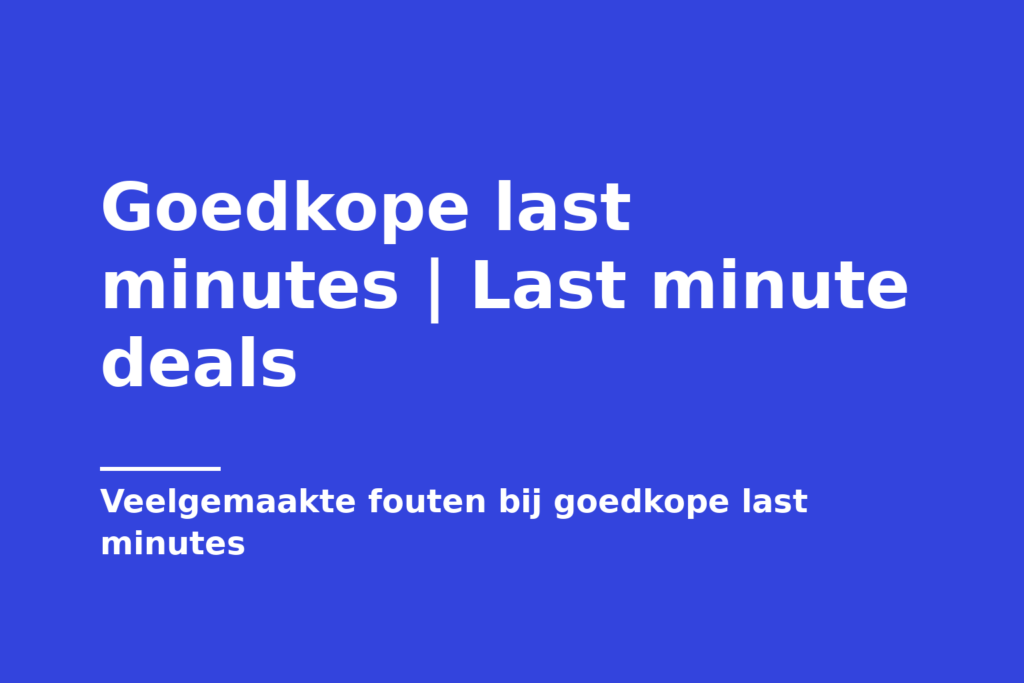Goedkope last minutes | Last minute deals