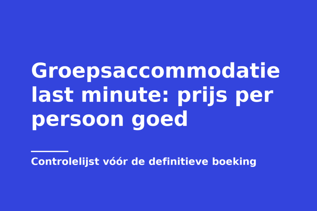 Groepsaccommodatie last minute: prijs per persoon goed